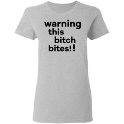 Warning this bitch bites shirt $19.95