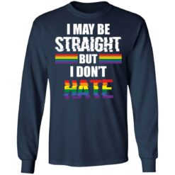 I may be straight but don’t hate shirt $19.95