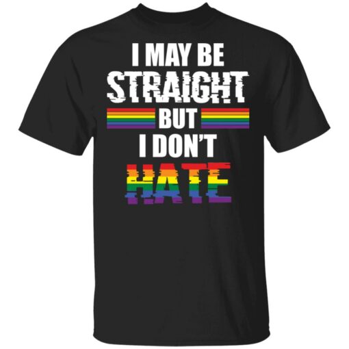 I may be straight but don’t hate shirt $19.95