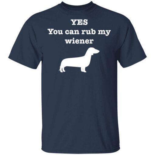 Dachshund yes you can rub my wiener shirt $19.95