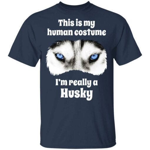 This is my human costume i’m really a husky shirt $19.95