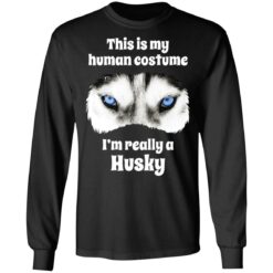 This is my human costume i’m really a husky shirt $19.95