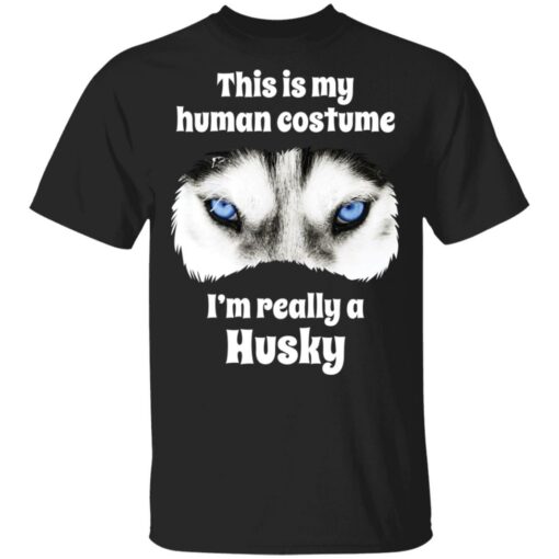 This is my human costume i’m really a husky shirt $19.95 redirect05132021000539