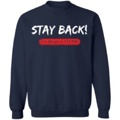 Stay back i'm allergic to stupid shirt $19.95