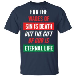 For the wages of sin is death but the gift of God is eternal life shirt $19.95