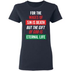 For the wages of sin is death but the gift of God is eternal life shirt $19.95