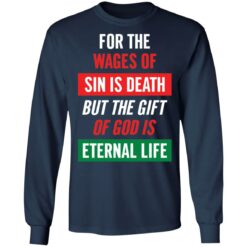 For the wages of sin is death but the gift of God is eternal life shirt $19.95