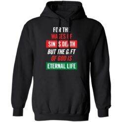 For the wages of sin is death but the gift of God is eternal life shirt $19.95