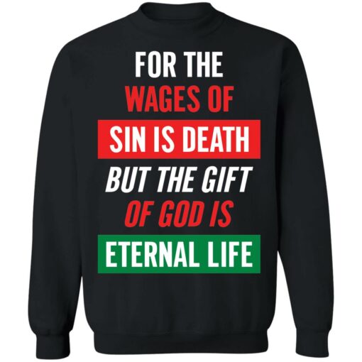 For the wages of sin is death but the gift of God is eternal life shirt $19.95