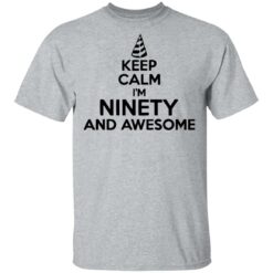 Keep calm I'm ninety and awesome shirt $19.95