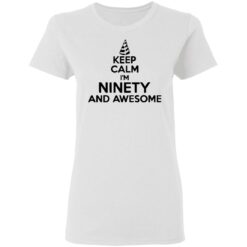 Keep calm I'm ninety and awesome shirt $19.95