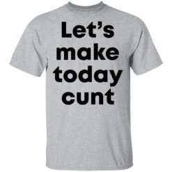 Let’s make today cunt shirt $19.95 redirect05132021220540 1