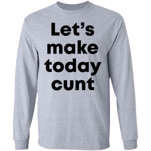 Let’s make today cunt shirt $19.95