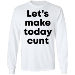Let’s make today cunt shirt $19.95 redirect05132021220540 5