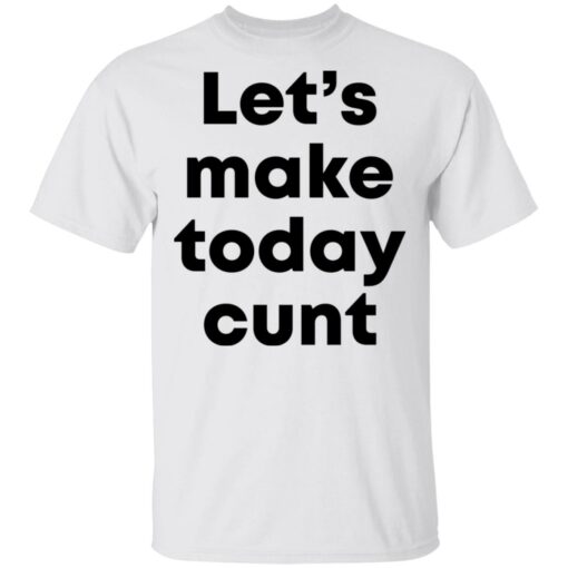 Let’s make today cunt shirt $19.95 redirect05132021220540