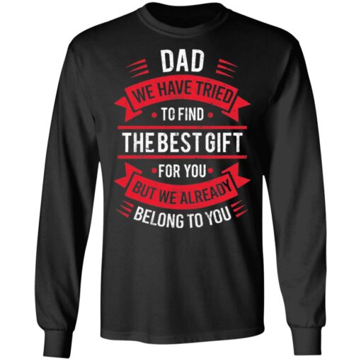 Dad we have tried to find the best gift for you but we already belong to you shirt $19.95 redirect05142021030526 4