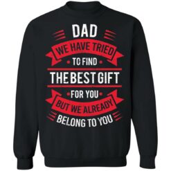 Dad we have tried to find the best gift for you but we already belong to you shirt $19.95 redirect05142021030526 8