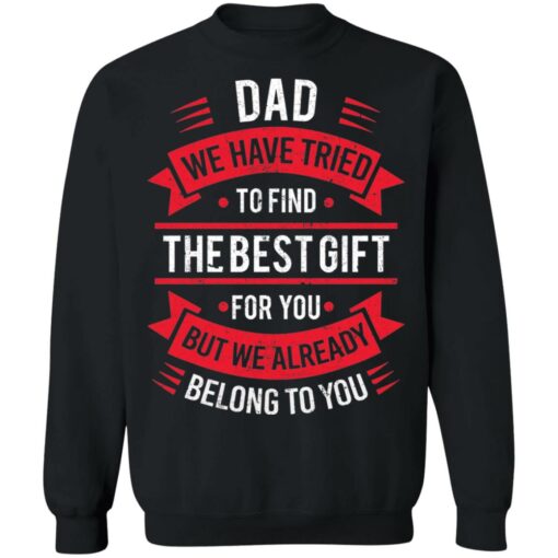 Dad we have tried to find the best gift for you but we already belong to you shirt $19.95 redirect05142021030526 8