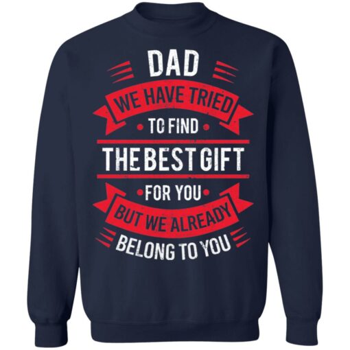 Dad we have tried to find the best gift for you but we already belong to you shirt $19.95 redirect05142021030527