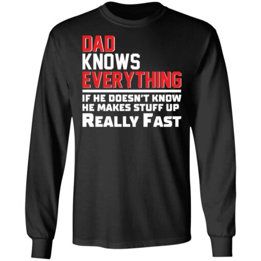 Dad knows everything if he doesn’t know he makes stuff up really fast shirt $19.95