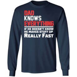 Dad knows everything if he doesn’t know he makes stuff up really fast shirt $19.95