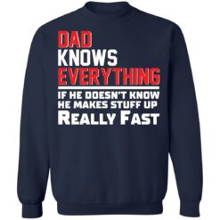 Dad knows everything if he doesn’t know he makes stuff up really fast shirt $19.95