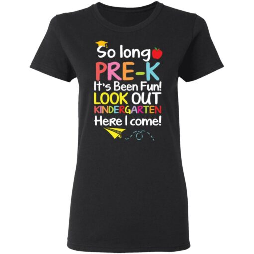 So long pre k it's been fun look out kindergarten here i come shirt $19.95