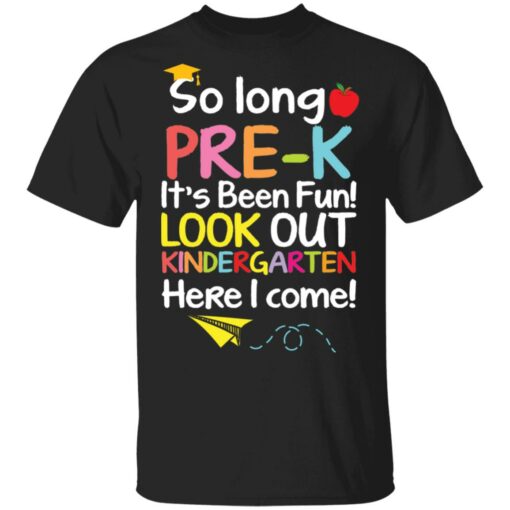 So long pre k it's been fun look out kindergarten here i come shirt $19.95