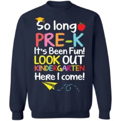 So long pre k it's been fun look out kindergarten here i come shirt $19.95