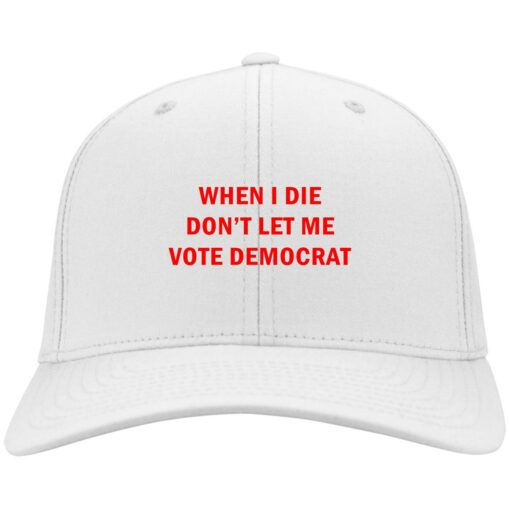 When I die don’t let me vote democrat hat, cap $24.75