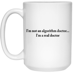 I'm not an algorithm doctor I'm a real doctor mug $14.95