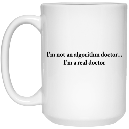 I'm not an algorithm doctor I'm a real doctor mug $14.95