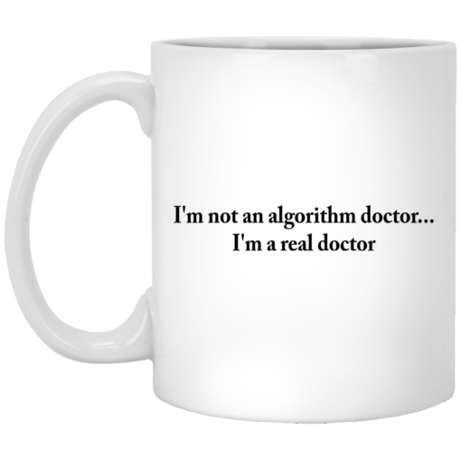 I'm not an algorithm doctor I'm a real doctor mug $14.95