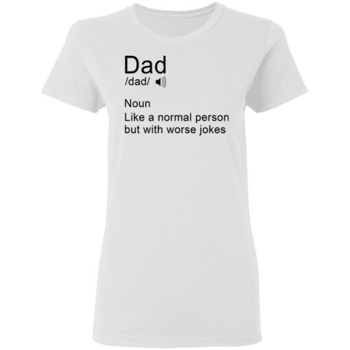 Dad noun Like a normal person but with worse jokes shirt $19.95