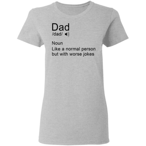 Dad noun Like a normal person but with worse jokes shirt $19.95