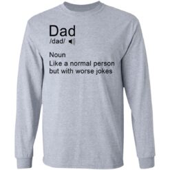 Dad noun Like a normal person but with worse jokes shirt $19.95