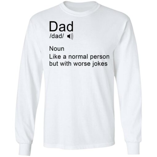 Dad noun Like a normal person but with worse jokes shirt $19.95