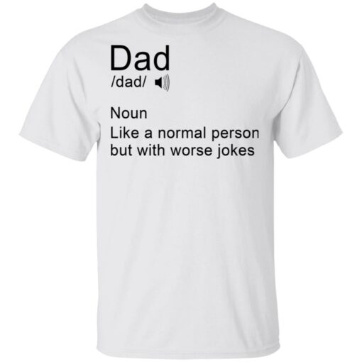 Dad noun Like a normal person but with worse jokes shirt $19.95