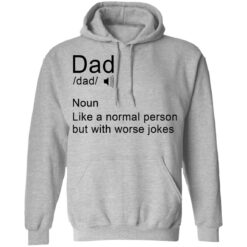 Dad noun Like a normal person but with worse jokes shirt $19.95