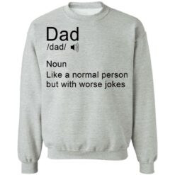 Dad noun Like a normal person but with worse jokes shirt $19.95