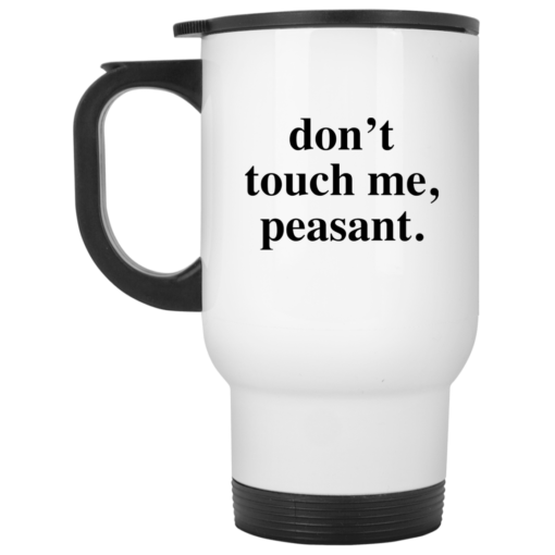 Don't touch me peasant mug $14.95