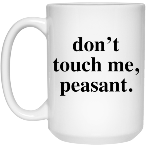 Don't touch me peasant mug $14.95