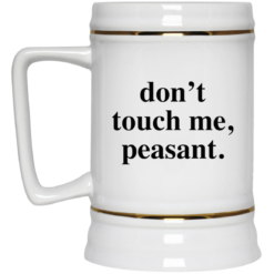 Don't touch me peasant mug $14.95
