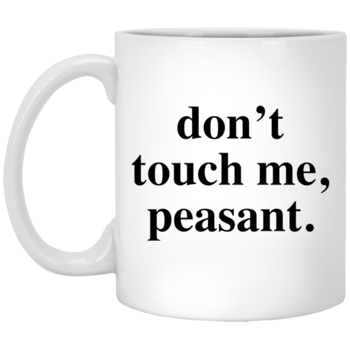 Don't touch me peasant mug $14.95