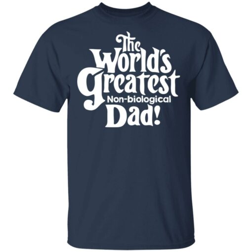 The world’s greatest non biological dad shirt $19.95