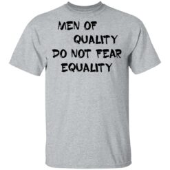 Men of quality do not fear equality shirt $19.95