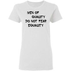 Men of quality do not fear equality shirt $19.95