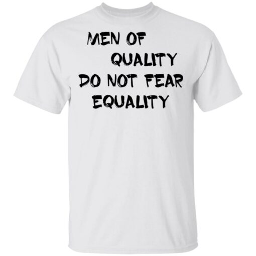 Men of quality do not fear equality shirt $19.95