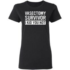 Vasectomy survivor i kid you not shirt $19.95 redirect05162021230559 2
