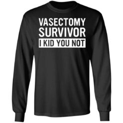 Vasectomy survivor i kid you not shirt $19.95